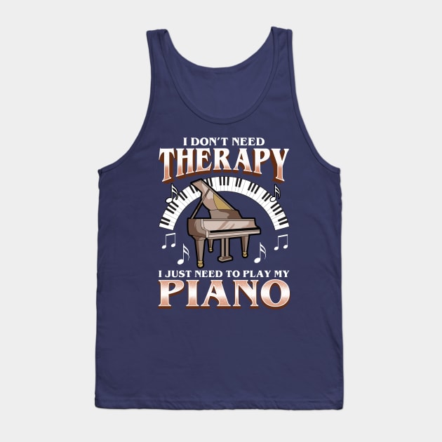 I Don't Need Therapy I Just Need To Play Piano Tank Top by E